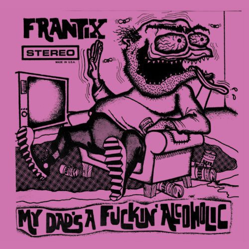 Frantix- My Dad's a Fuckin Alcoholic { vinyl }
