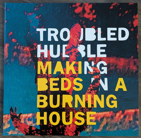 Troubled Hubble- Making Beds In A Burning House { vinyl }