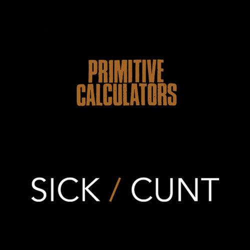 Primitive Calculators- Sick/Cunt { vinyl }
